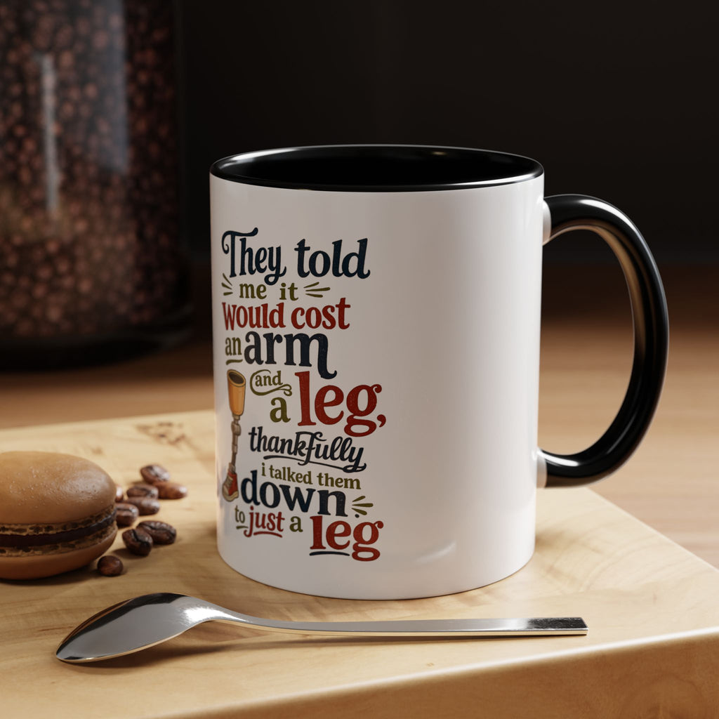 They Told Me It Would Cost an Arm and a Leg Mug — Funny Prosthetic Limb Coffee Cup